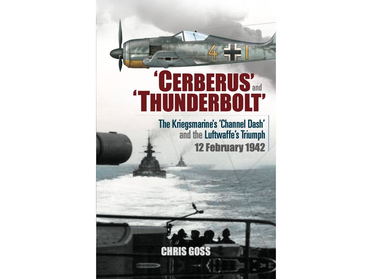 Cerberus and Thunderbolt: The Kriegsmarine’s Channel Dash and the Luftwaffe’s Triumph, 12 February 1942